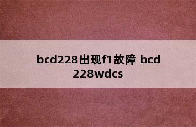 bcd228出现f1故障 bcd228wdcs